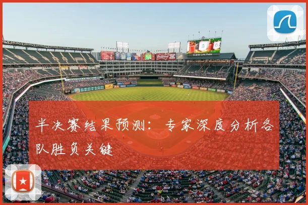半决赛结果预测：专家深度分析各队胜负关键