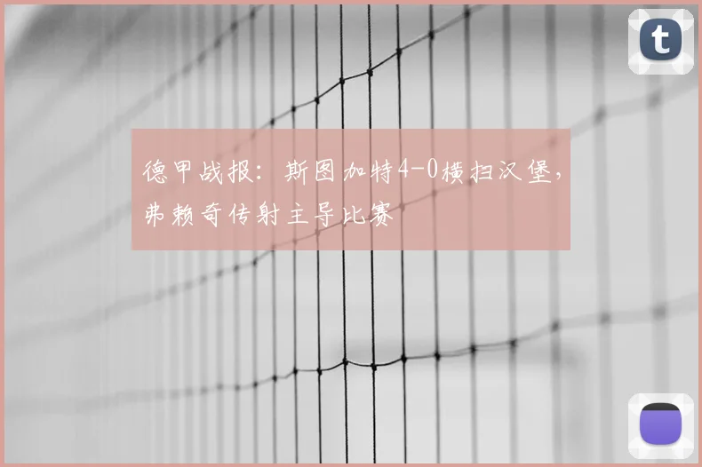 德甲战报:斯图加特4-0横扫汉堡,弗赖奇传射主导比赛